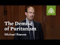 The Demise of Puritanism: The English Reformation and the Puritans with Michael Reeves