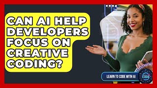 Can AI Help Developers Focus On Creative Coding? - Learning To Code With AI