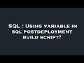 SQL : Using variable in sql postdeployment build script?