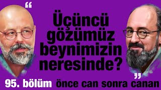 Üçüncü Gözümüz Beynimizin Neresinde ? | Önce CAN Sonra CANAN | 95.Bölüm