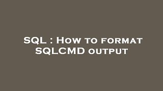 SQL : How to format SQLCMD output