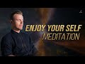 Enjoy Your Self Meditation