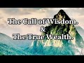 The Call of Wisdom & The True Wealth