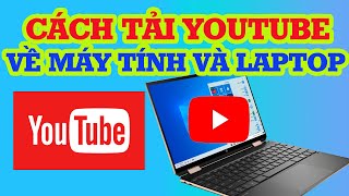 Cách tải Youtube về máy tính và laptop siêu đơn giản