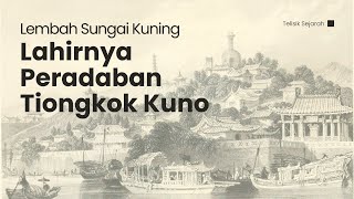 Peradaban Sungai Kuning Lahirnya Peradaban Tiongkok Kuno