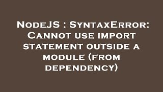 NodeJS : SyntaxError: Cannot use import statement outside a module (from dependency)