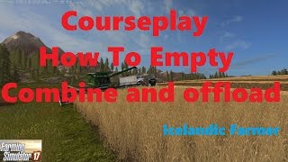 Farming Simulator 2017 Courseplay How to Empty Combine and Offload