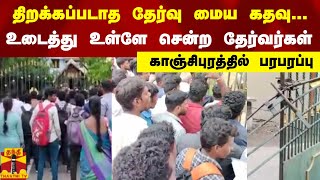 திறக்கப்படாத தேர்வு மைய கதவு...உடைத்து உள்ளே சென்ற தேர்வர்கள் - காஞ்சிபுரத்தில் பரபரப்பு