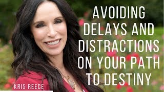 Avoiding Delays and Distractions on the Path to Your Destiny - Kris Reece - Christian Life Coach