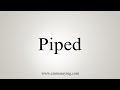 How To Say Piped