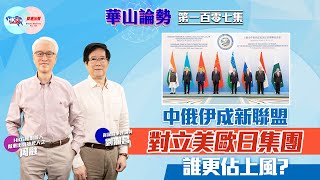 【幫港出聲與HKG報聯合製作‧華山論勢】第一百零七集 中俄伊成新聯盟 對立美歐日集團 誰更佔上風？