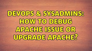 DevOps & SysAdmins: How to debug Apache issue or upgrade Apache? (2 Solutions!!)