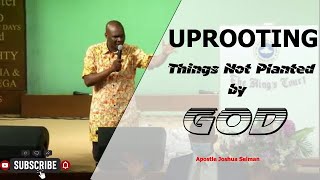 Uprooting The Things Not Planted by God (Prayer Session 6) By Apostle Joshua Selman