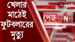 #Pageone: খেলার মাঠেই ফুটবলারের মৃত্যু, খেলা শেষের ৫ মিনিট আগে অসুস্থ, ঠিক কী ঘটেছিল? Bangla News