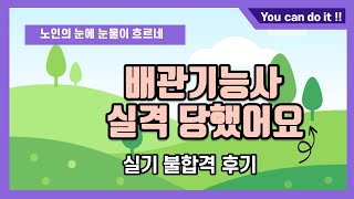 파이프에서는 물이 새고 노인의 눈에는 눈물이 흐르네 -  배관기능사 실격 후기(패인분석)