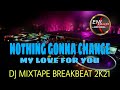 NOTHING GONNA CHANGE MY LOVE FOR YOU~DJ MIXTAPE BREAKBEAT 2K21