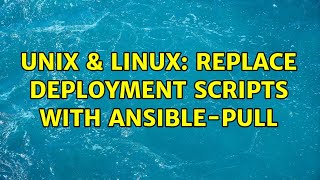 Unix \u0026 Linux: Replace deployment scripts with ansible-pull