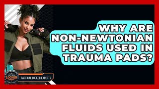 Why Are non-Newtonian Fluids Used In Trauma Pads? - Tactical Locker Experts