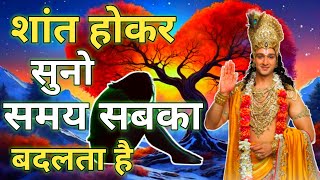 शांत होकर सुनो, समय सबका बदलता है | Best Krishna Motivational Speech #krishna