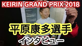 【KEIRINグランプリ2018】選手インタビュー『総合強者』平原康多