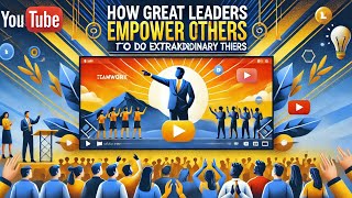 How Great Leaders Empower Others to Do Extraordinary Things  | Success Motivation