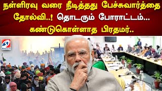 நள்ளிரவு வரை நீடித்தது பேச்சுவார்த்தை தோல்வி..!  தொடரும் போராட்டம்... | Farmers Negotiations failed