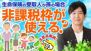 生命保険の受取人が孫の場合は、非課税枠が使えるのか？