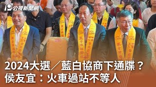 2024大選／藍白協商下通牒？ 侯友宜：火車過站不等人｜20231102 公視中晝新聞