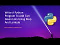 Write A Python Program To Add Two Given Lists Using Map And Lambda