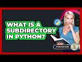 What Is A Subdirectory In Python? - Python Code School