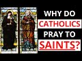 Catholics Praying to Saints? (Why do Catholics pray to Saints?)