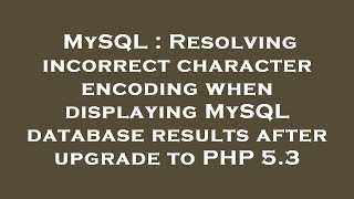 MySQL : Resolving incorrect character encoding when displaying MySQL database results after upgrade