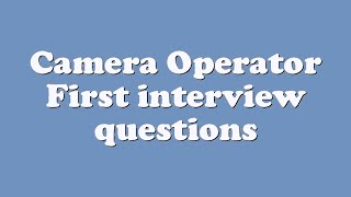 Camera Operator First interview questions