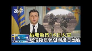 俄羅斯傳16日入侵 澤倫斯基號召團結日應戰｜十點不一樣20220215