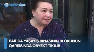 Bakıda yaşayış binasının blokunun qarşısında obyekt tikilib - sakinlər narazıdır