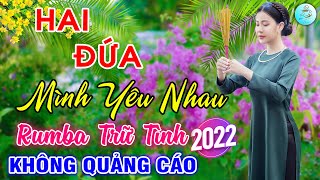 Hai Đứa Mình Yêu Nhau, Chuyện Đầu Năm🌟Liên Khúc Rumba Sến Xưa Bolero Bất Hủ Hay Nhất, Toàn Bài Hay