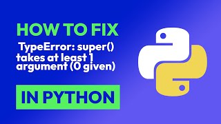 How to fix TypeError: super() takes at least 1 argument (0 given) in Python