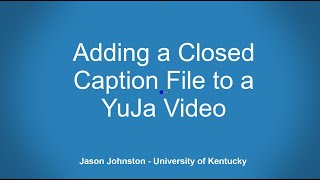 YuJa - Adding Closed Captioned / SRT files to Videos (from other transcription services like Rev)