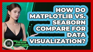 How Do Matplotlib Vs. Seaborn Compare For Data Visualization? - AI and Machine Learning Explained