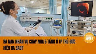 Cập nhật vụ cháy nhà 5 tầng ở TP Thủ Đức: 3 người bỏng hô hấp nguy kịch | Toàn cảnh 24h