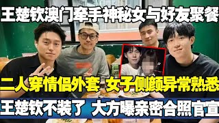王楚钦澳门携神秘女与好友聚餐，二人穿情侣外套，女子侧颜异常熟悉。王楚钦不装了直接曝亲密合照官宣#孙颖莎 #王楚钦 #莎头