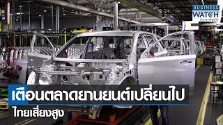 เตือนตลาดยานยนต์เปลี่ยนไปไทยเสี่ยงสูง | BUSINESS WATCH | 01-05-65