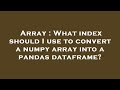 Array : What index should I use to convert a numpy array into a pandas dataframe?