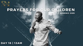 PRAYERS FOR CHILDREN | APOSTLE DOMINIC OSEI | DAY 16 - 12AM | MARRIAGE AND DESTINY FAST 2023 | KFT