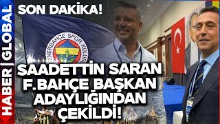 SON DAKİKA! Saadettin Saran Fenerbahçe Başkan Adaylığından Çekildi!