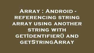 Array : Android - referencing string array using another string with getIdentifier() and getStringAr