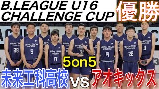 【ガチ5on5】B.LEAGUE U16 CHALLENGE CUP 優勝・美来工科高校vsアオキックス【高校バスケ】