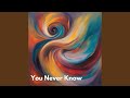 You Never Know