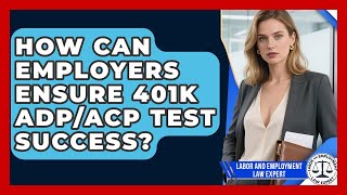 How Can Employers Ensure 401k ADP/ACP Test Success? - Labor and Employment Law Expert