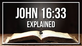 JOHN 16:33 Explained - What Does The Bible Verse JOHN 16:33 [KJV] REALLY Mean?